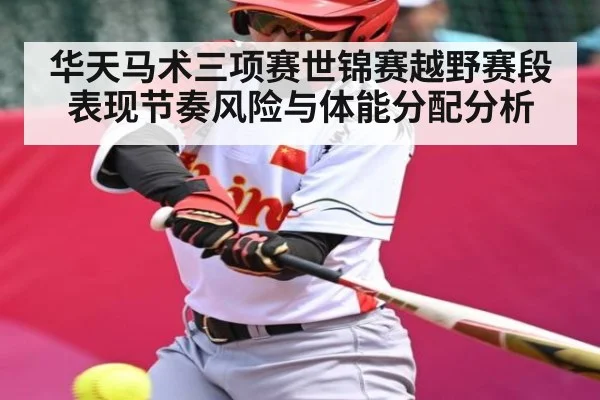 华天马术三项赛世锦赛越野赛段表现节奏风险与体能分配分析