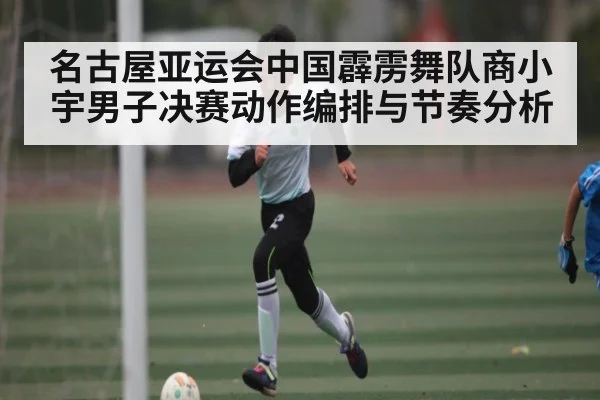 名古屋亚运会中国霹雳舞队商小宇男子决赛动作编排与节奏分析