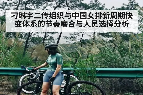 刁琳宇二传组织与中国女排新周期快变体系的节奏磨合与人员选择分析